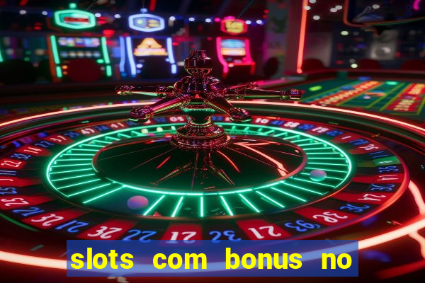 slots com bonus no cadastro e saque free